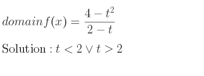 The domain of f(x)=(4-t^2)/(2-t) is t<2\lor t>2